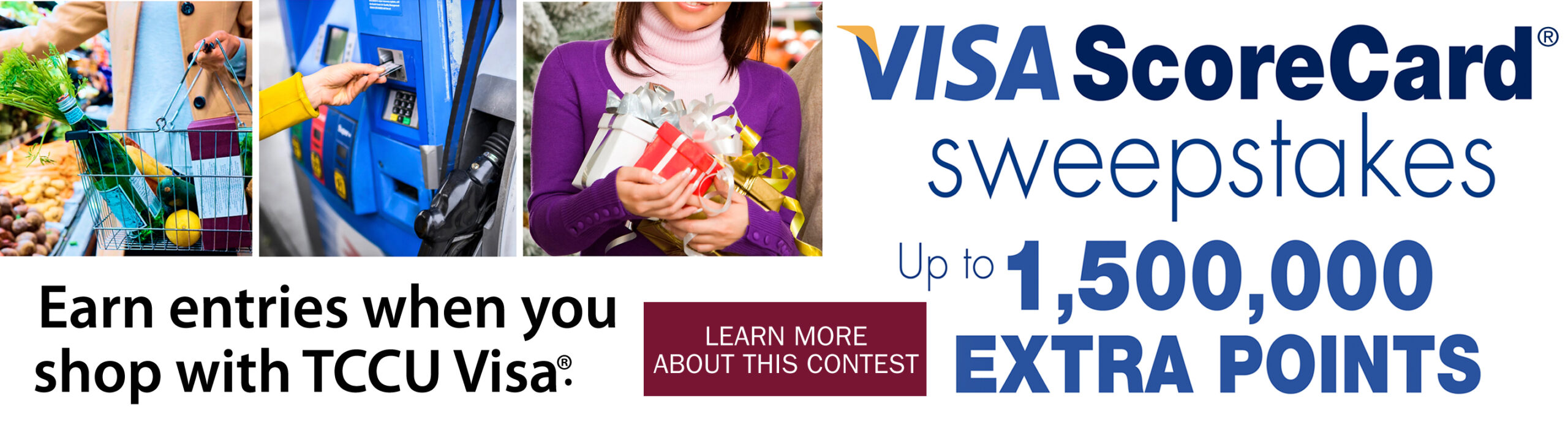 Visa ScoreCard Sweepstakes. Up to 1,500,000 extra points. Earn entries when you shop with TCCU Visa. Learn More About This Contest